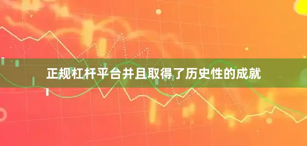 正规杠杆平台并且取得了历史性的成就