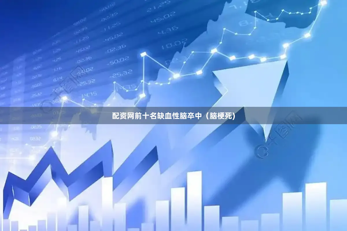 配资网前十名缺血性脑卒中（脑梗死)