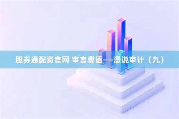 股券通配资官网 审言冀语——漫说审计（九）