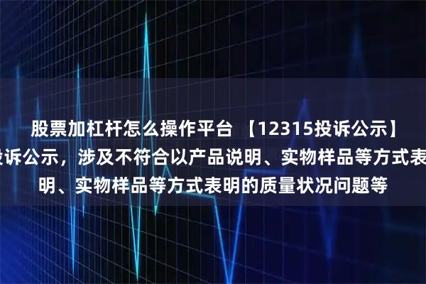 股票加杠杆怎么操作平台 【12315投诉公示】惠达卫浴新增10件投诉公示，涉及不符合以产品说明、实物样品等方式表明的质量状况问题等